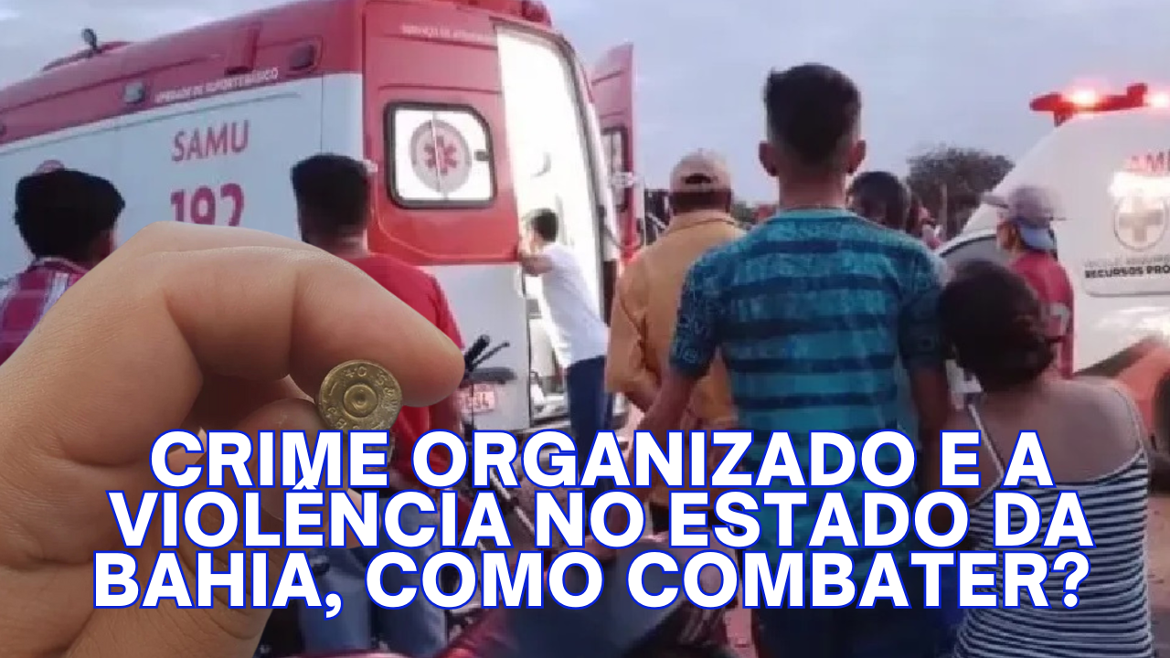 Crime organizado e a violência no Estado da Bahia, como combater? – Coluna Euvaldo Jorge
